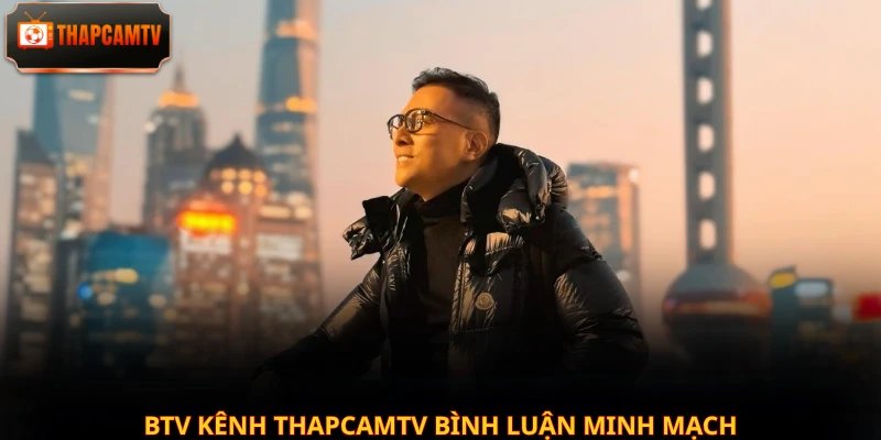 BLV kênh Thapcamtv bình luận minh mạch