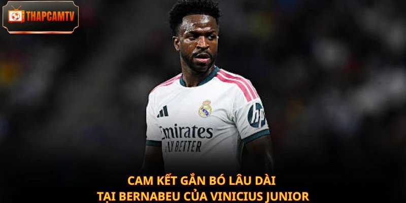 Cam kết gắn bó lâu dài tại Bernabeu của Vinicius Junior