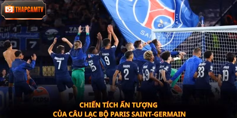 Chiến tích ấn tượng của câu lạc bộ Paris Saint-Germain