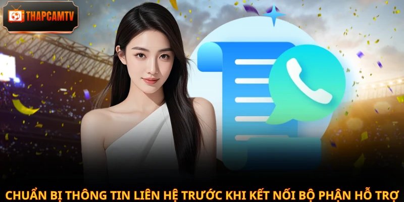 Chuẩn bị thông tin liên hệ trước khi kết nối bộ phận hỗ trợ