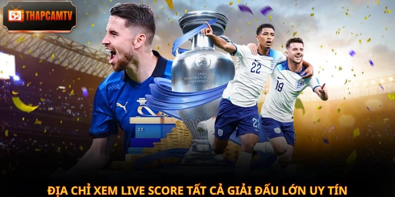 Địa chỉ xem live score tất cả giải đấu lớn uy tín