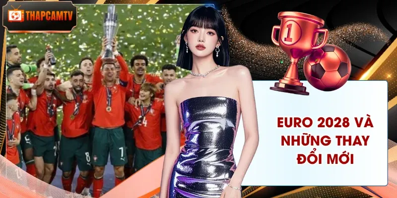 Euro 2028 Và Những Thay Đổi Mới – Cập Nhật Chi Tiết