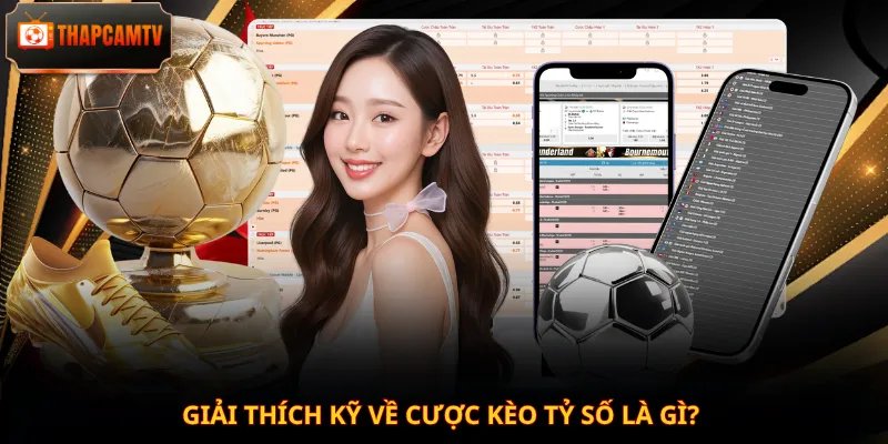 Giải thích kỹ về cược kèo tỷ số là gì?