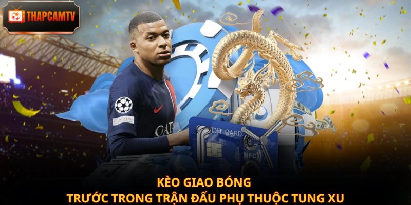 Kèo giao bóng trước trong trận đấu phụ thuộc tung xu