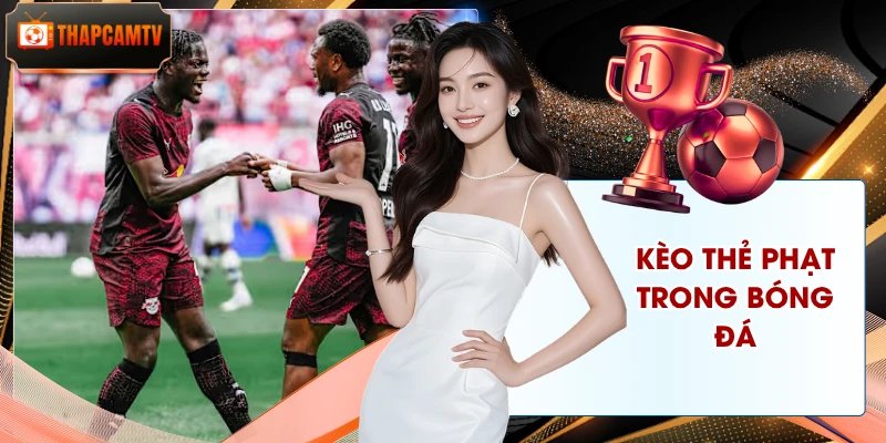 Kèo Thẻ Phạt Trong Bóng Đá – 3 Quy Định Tính Điểm Khi Cược
