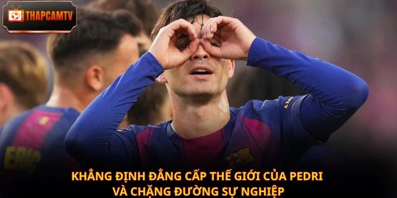 Khẳng định đẳng cấp thế giới của Pedri và chặng đường sự nghiệp