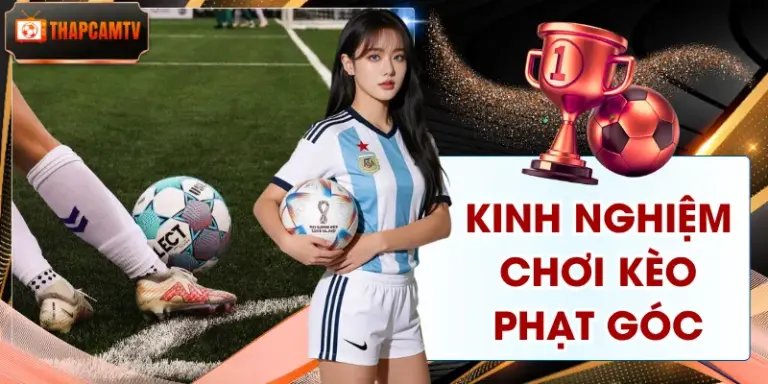 Kinh Nghiệm Chơi Kèo Phạt Góc Chuẩn Với 4 Mẹo Từ Cao Thủ