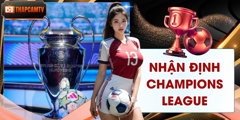 Nhận Định Champions League - Kèo Hot, Đội Hình, Phong Độ
