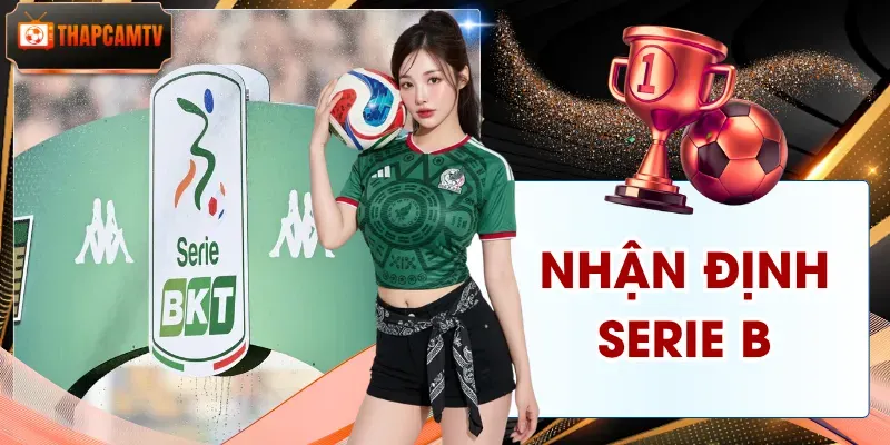 Nhận Định Serie B | Soi Kèo Chuẩn Xác Cùng Chuyên Gia