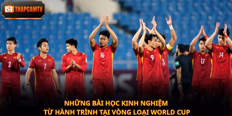 Những bài học kinh nghiệm từ hành trình tại vòng loại World Cup