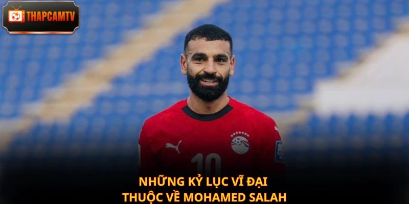 Những kỷ lục vĩ đại thuộc về Mohamed Salah