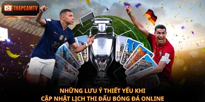Những lưu ý thiết yếu khi cập nhật lịch thi đấu bóng đá online