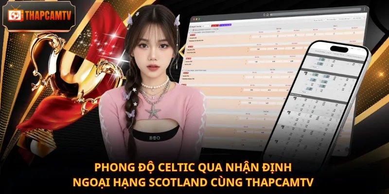Phong độ Celtic qua nhận định Ngoại hạng Scotland cùng Thapcamtv