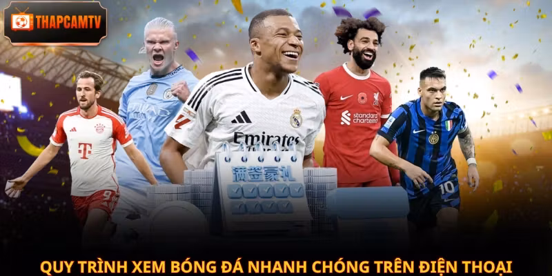 Quy trình xem bóng đá nhanh chóng trên điện thoại