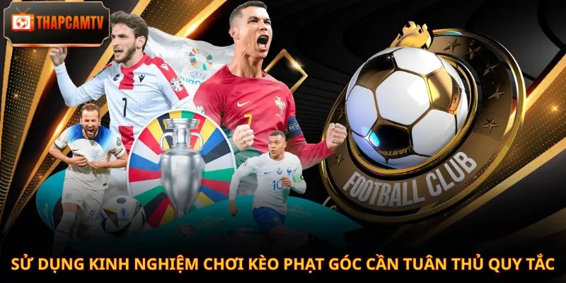 Sử dụng kinh nghiệm chơi kèo phạt góc cần tuân thủ quy tắc