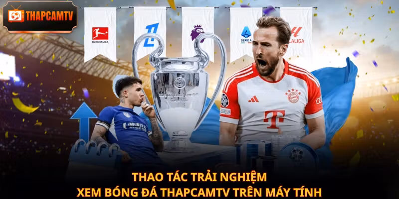 Thao tác trải nghiệm xem bóng đá Thapcamtv trên máy tính