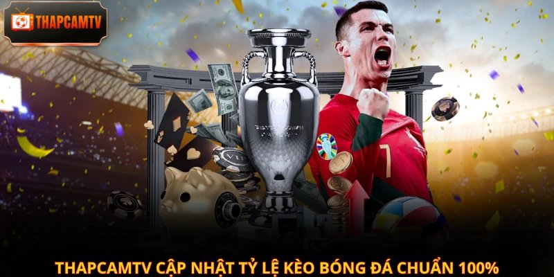 Thapcamtv cập nhật tỷ lệ kèo bóng đá chuẩn 100%