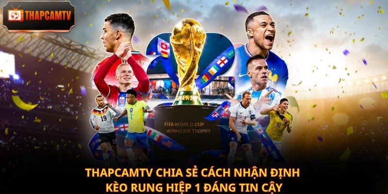 Thapcamtv chia sẻ cách nhận định kèo rung hiệp 1 đáng tin cậy