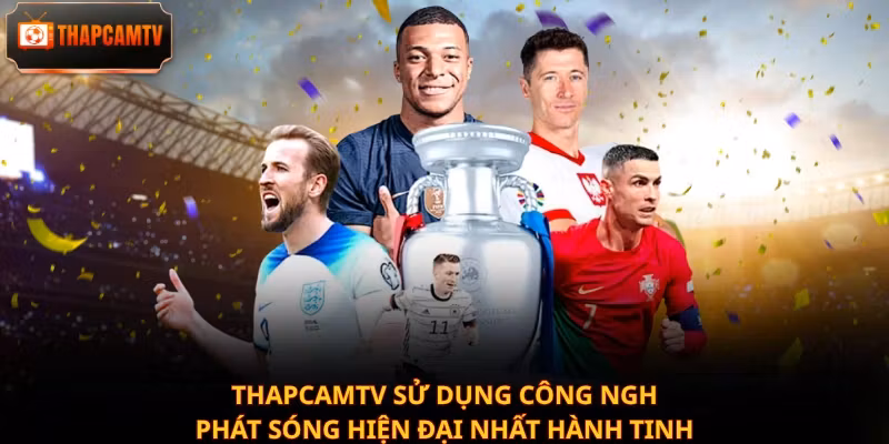 Thapcamtv sử dụng công nghệ phát sóng hiện đại nhất hành tinh
