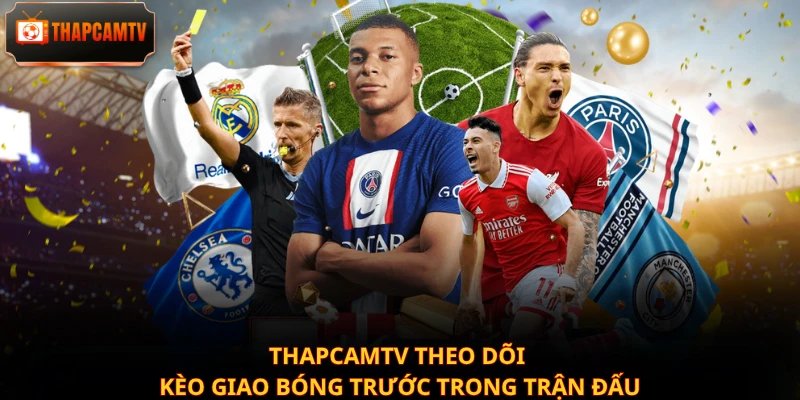 Thapcamtv theo dõi kèo giao bóng trước trong trận đấu