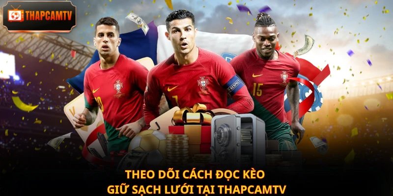 Theo dõi cách đọc kèo giữ sạch lưới tại Thapcamtv