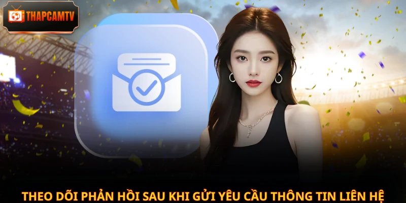Theo dõi phản hồi sau khi gửi yêu cầu thông tin liên hệ