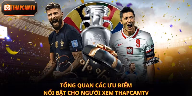 Tổng quan các ưu điểm nổi bật cho người xem Thapcamtv