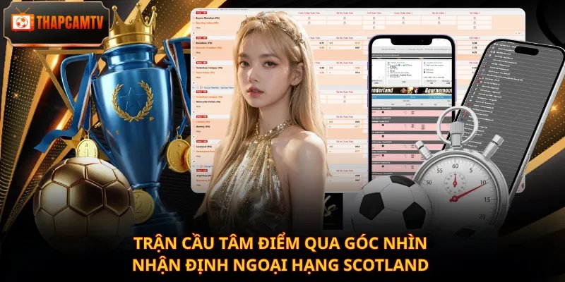 Trận cầu tâm điểm qua góc nhìn nhận định Ngoại hạng Scotland