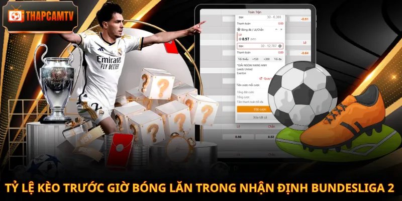 Tỷ lệ kèo trước giờ bóng lăn trong nhận định Bundesliga 2