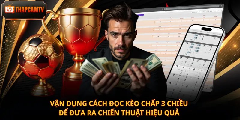 Vận dụng cách đọc kèo chấp 3 chiều để đưa ra chiến thuật hiệu quả